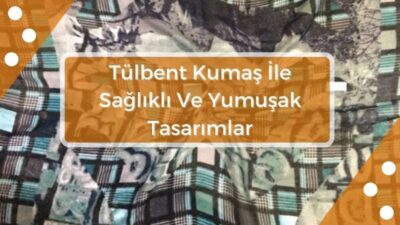 desenli-tulbent-kumas-ile-saglikli-ve-yumusak-tasarimlar